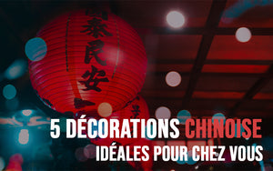 5 Décorations chinoises idéales pour chez vous